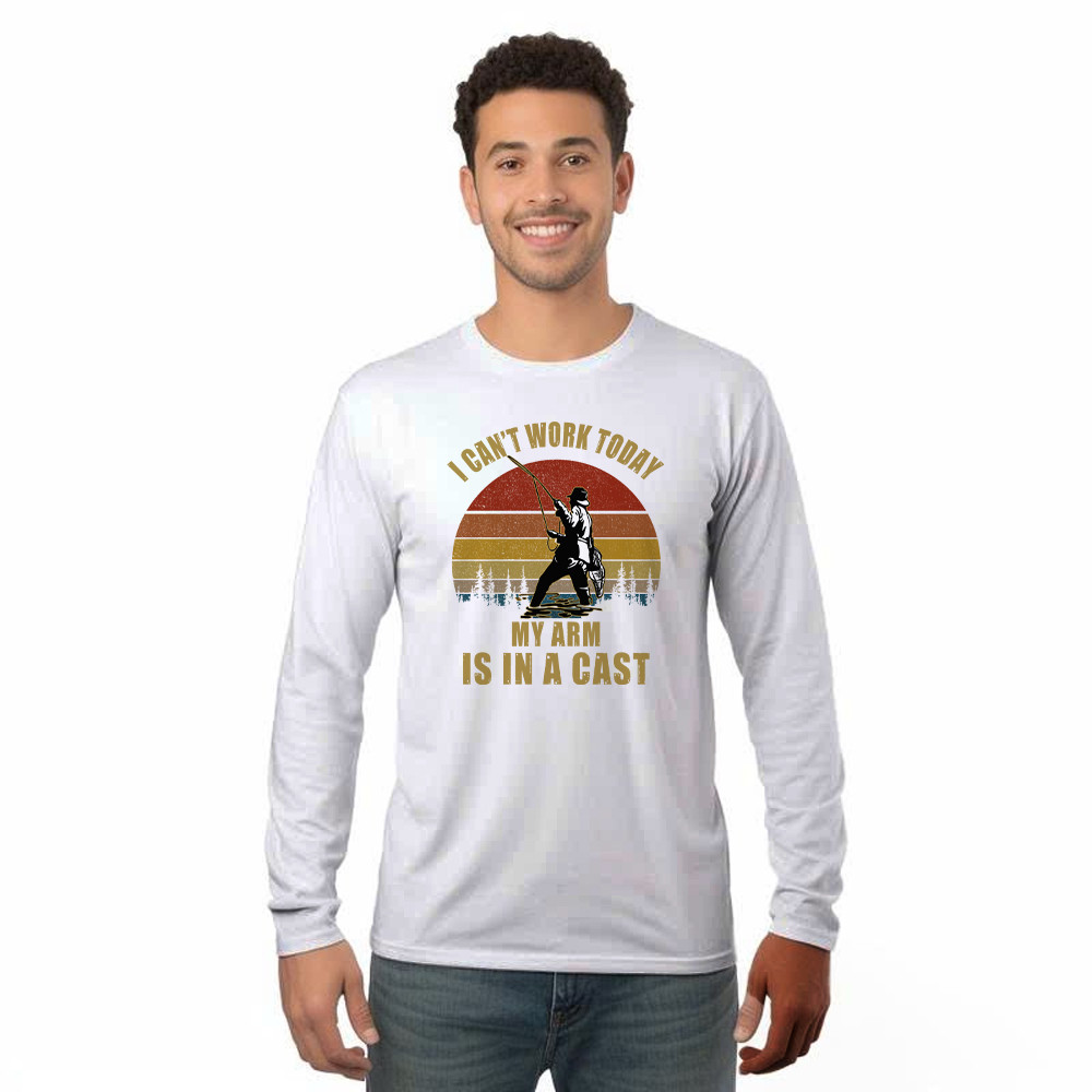 I Can't Work Today My Arm Is In A Cast Long Sleeve Shirt Fun Sayings Fisher Shirts Gift For Daddy