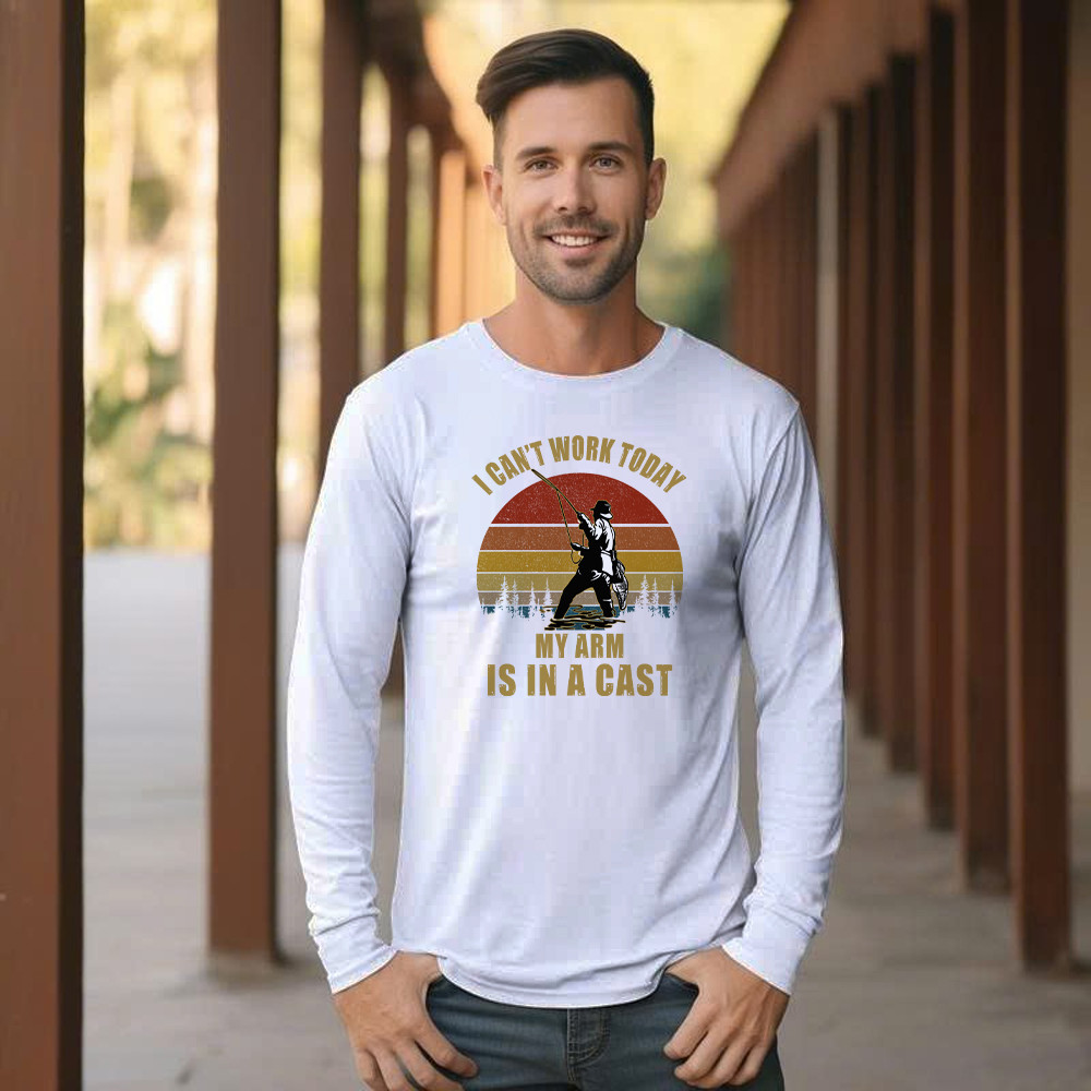 I Can’t Work Today My Arm Is In A Cast Long Sleeve Shirt Fun Sayings Fisher Shirts Gift For Daddy
