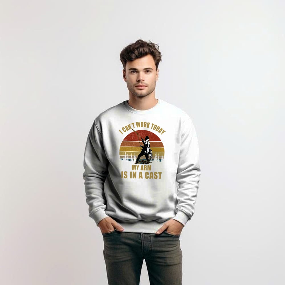 I Can’t Work Today My Arm Is In A Cast Sweatshirt Fun Sayings Fisher Shirts Gift For Daddy