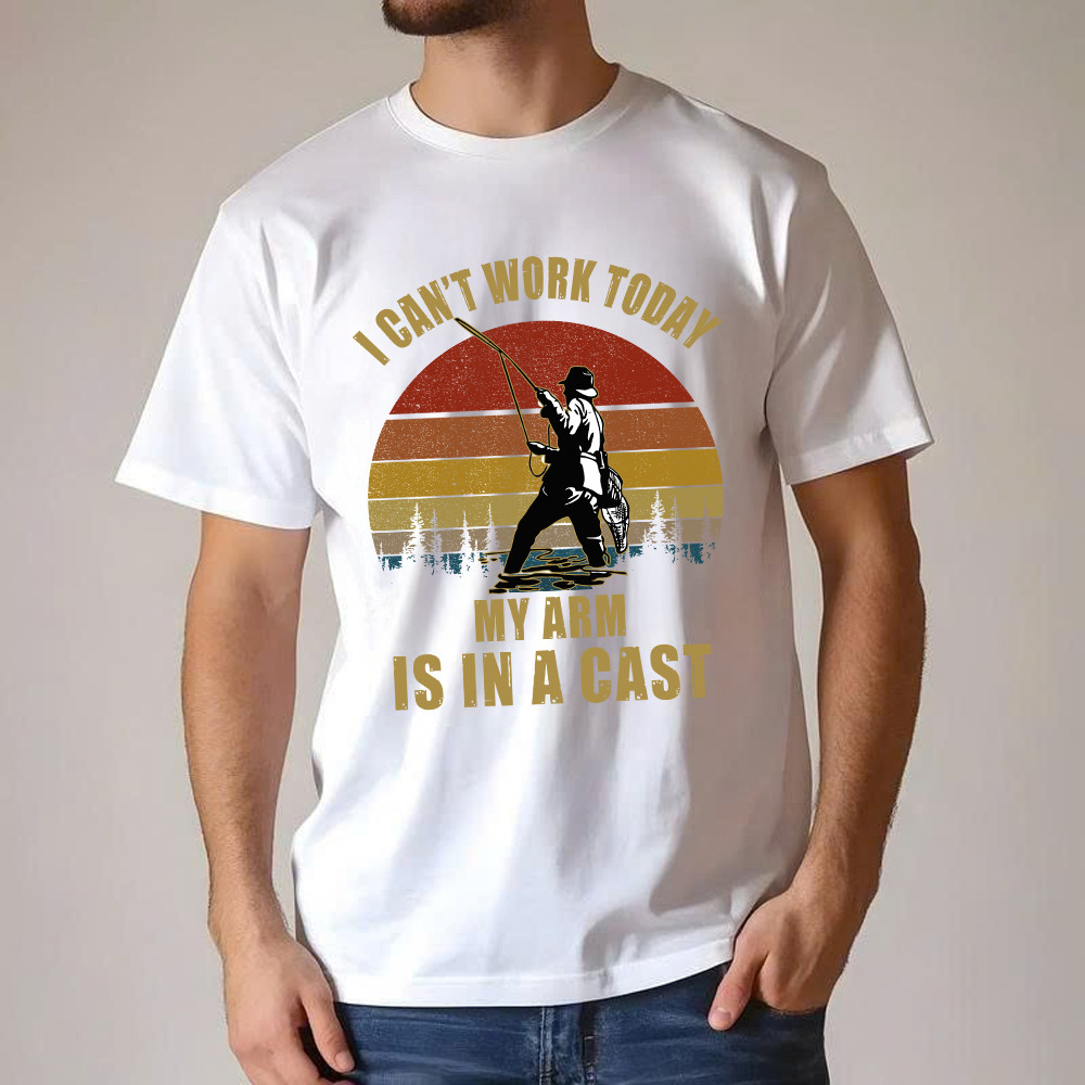 I Can’t Work Today My Arm Is In A Cast T-Shirt Fun Sayings Fisher Shirts Gift For Daddy