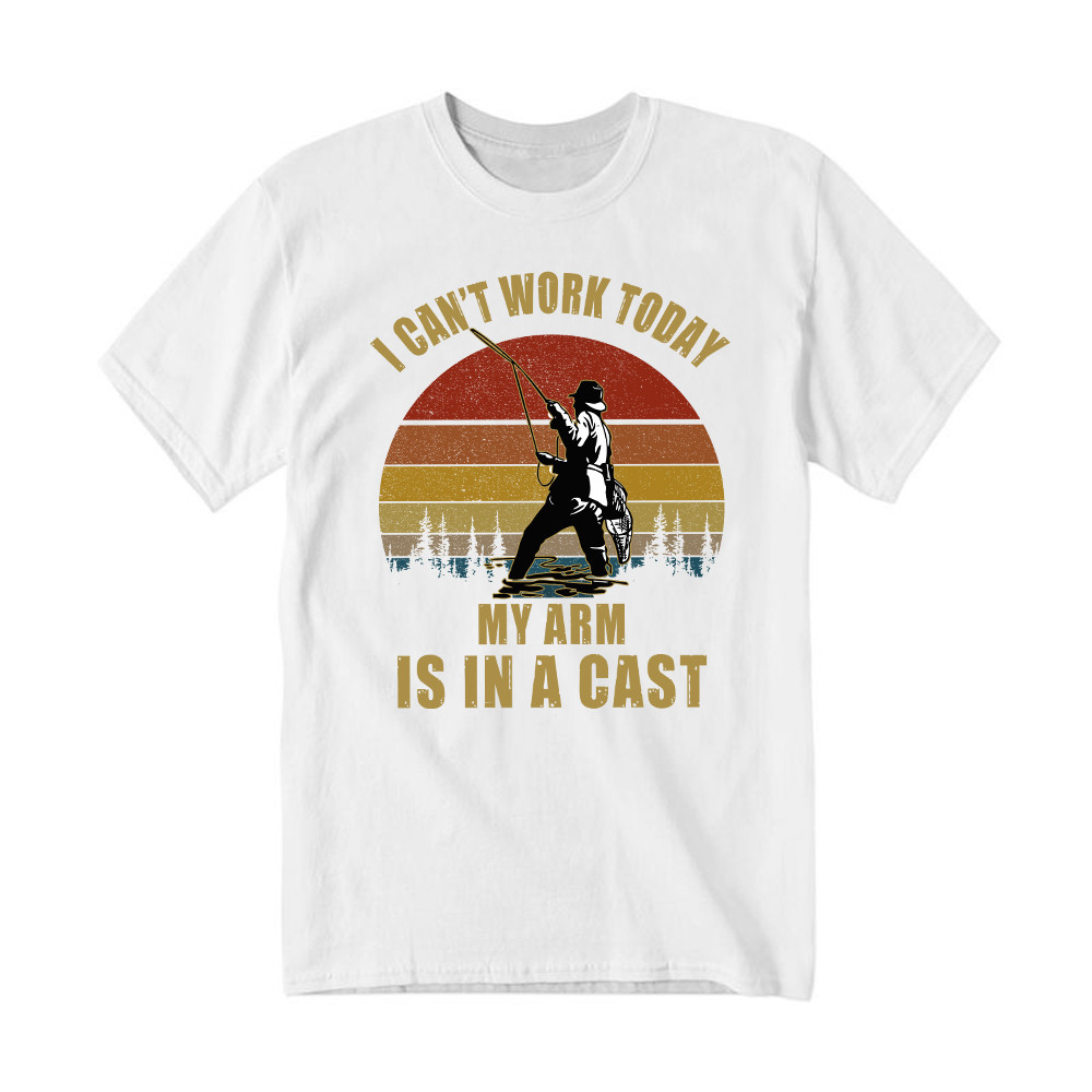 I Can't Work Today My Arm Is In A Cast T-Shirt Fun Sayings Fisher Shirts Gift For Daddy
