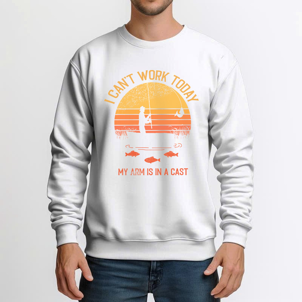 I Can’t Work Today My Arm Is In A Cast T Shirt Hilarious Sayings Fisher Sweatshirt Gift For Dad
