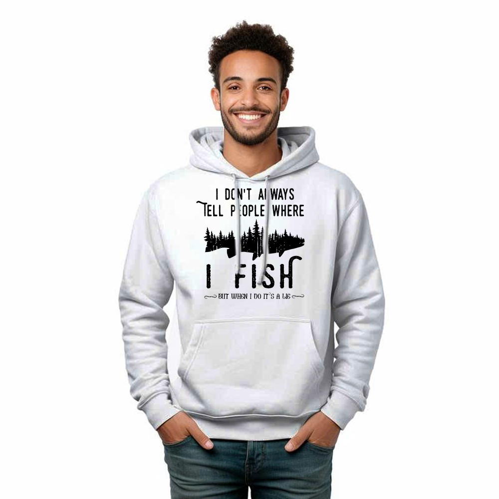 I Don’t Always Tell People Where I Fish Shirt Fisherman Sayings Humor Hoodie Gift Idea