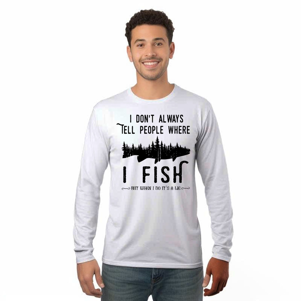 I Don't Always Tell People Where I Fish Shirt Fisherman Sayings Humor Long Sleeve Shirt Gift Idea