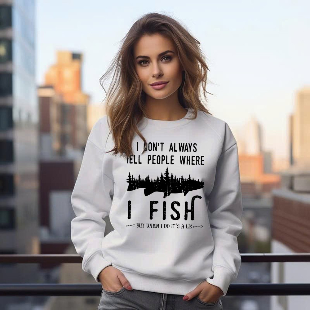 I Don’t Always Tell People Where I Fish Shirt Fisherman Sayings Humor Sweatshirt Gift Idea