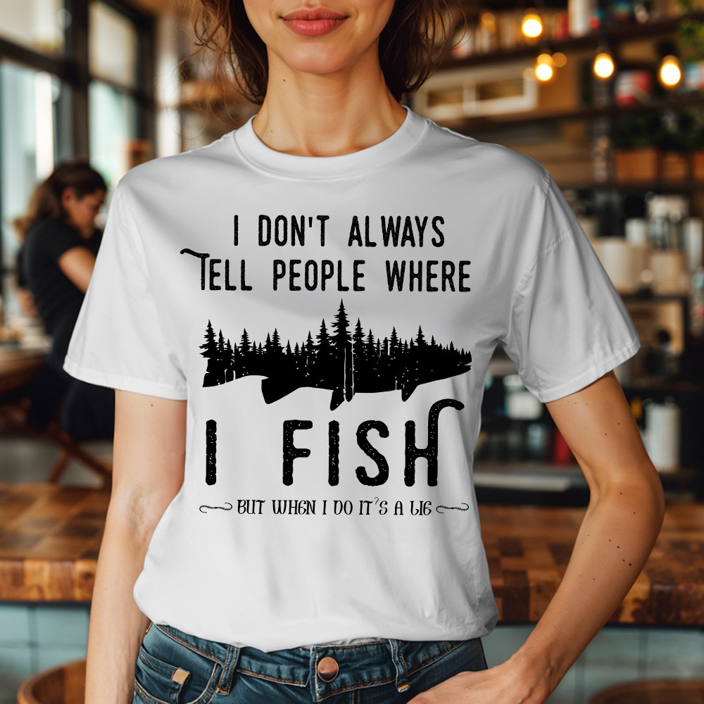 I Don’t Always Tell People Where I Fish Shirt Fisherman Sayings Humor T-Shirt Gift Idea