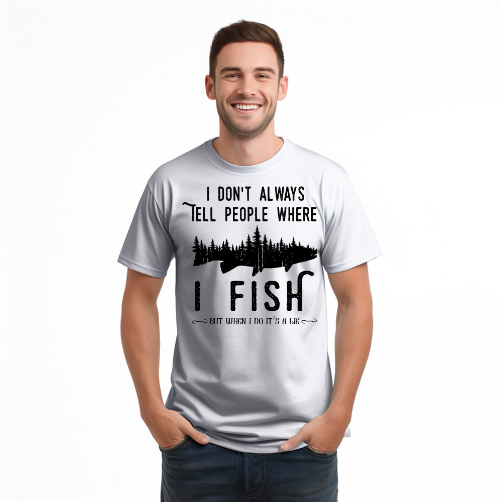 I Don’t Always Tell People Where I Fish Shirt Fisherman Sayings Humor T-Shirt Gift Idea