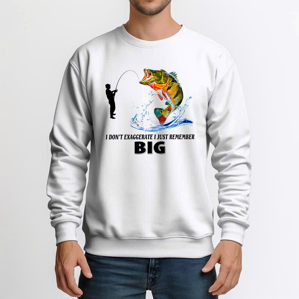 I Don’t Exaggerate I Just Remember Big Shirt Funny Humor Fisherman Sweatshirt Best Gifts